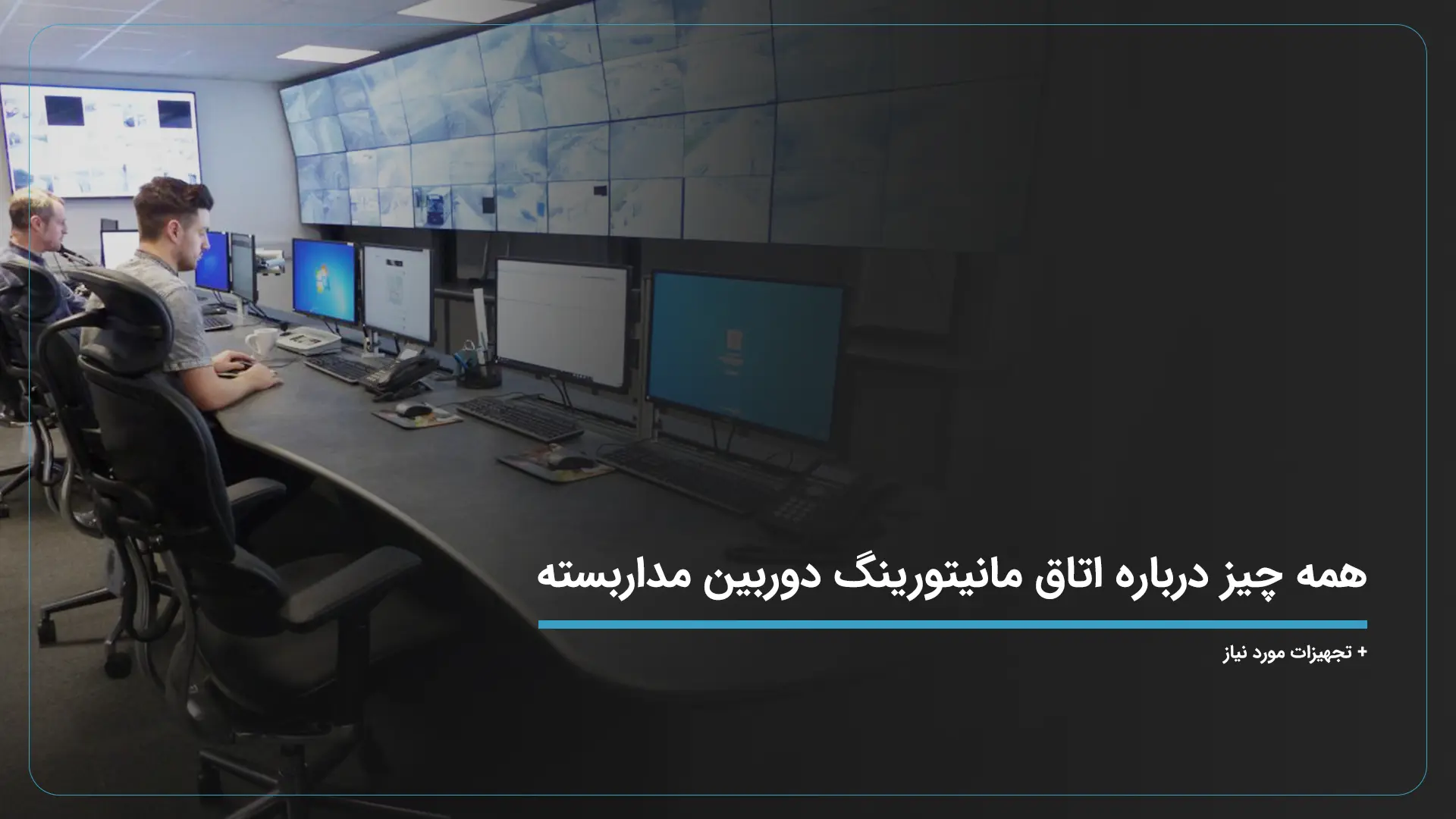 همه چیز درباره اتاق مانیتورینگ دوربین مداربسته + تجهیزات مورد نیاز